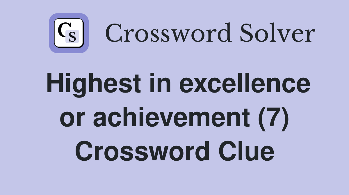 Highest in excellence or achievement (7) Crossword Clue Answers Crossword Solver